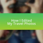 How I Edited My Travel Photos