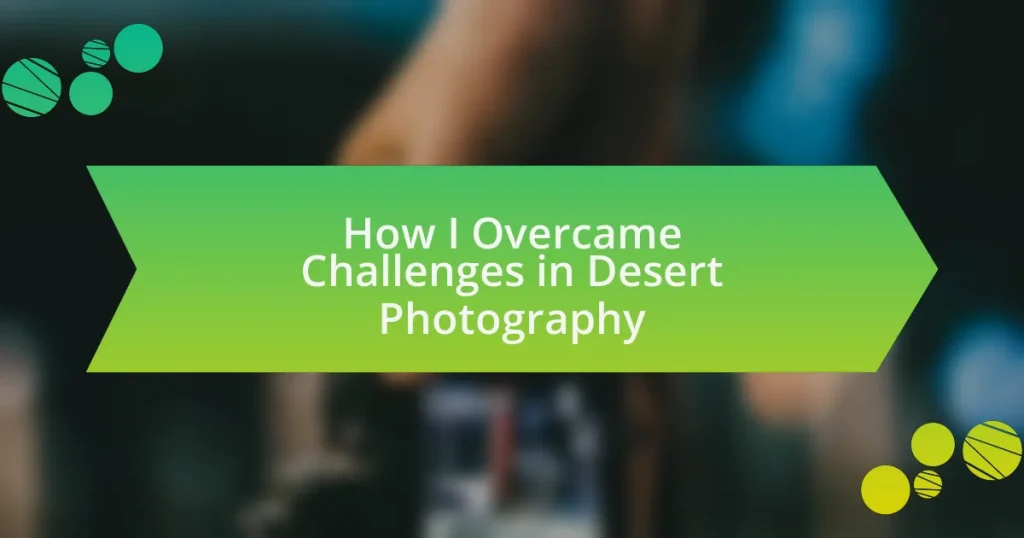 How I Overcame Challenges in Desert Photography