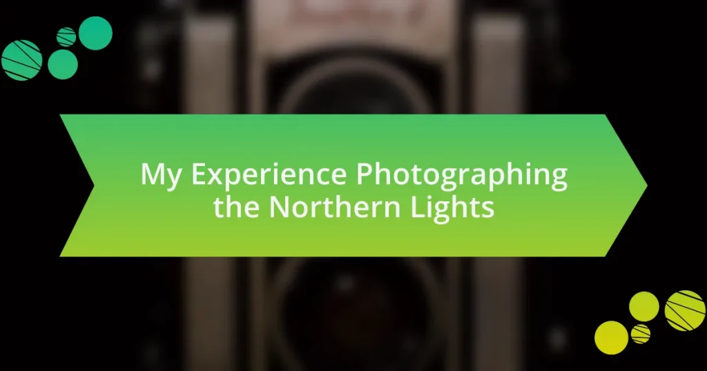 My Experience Photographing the Northern Lights