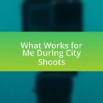 What Works for Me During City Shoots