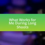 What Works for Me During Long Shoots