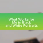What Works for Me in Black and White Portraits
