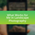 What Works for Me in Landscape Photography