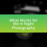 What Works for Me in Night Photography