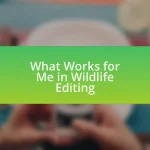 What Works for Me in Wildlife Editing